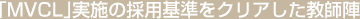 「MVCL」実施の採用基準をクリアした教師陣